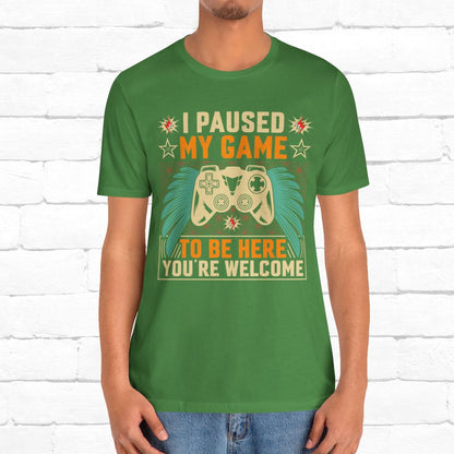 I Paused My Game To Be Here, You're Welcome Funny Unisex Gaming T-shirt