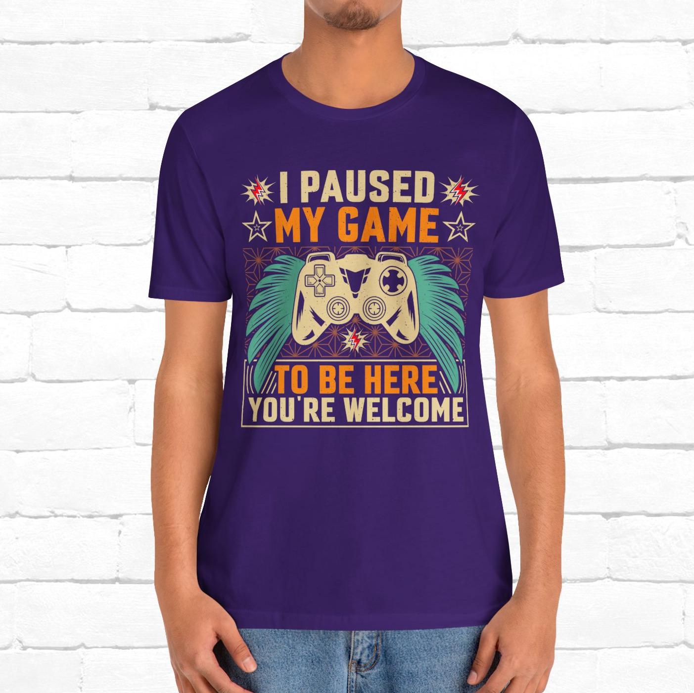 I Paused My Game To Be Here, You're Welcome Funny Unisex Gaming T-shirt