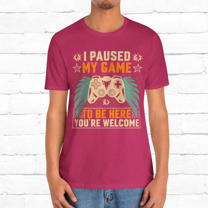 I Paused My Game To Be Here, You're Welcome Funny Unisex Gaming T-shirt