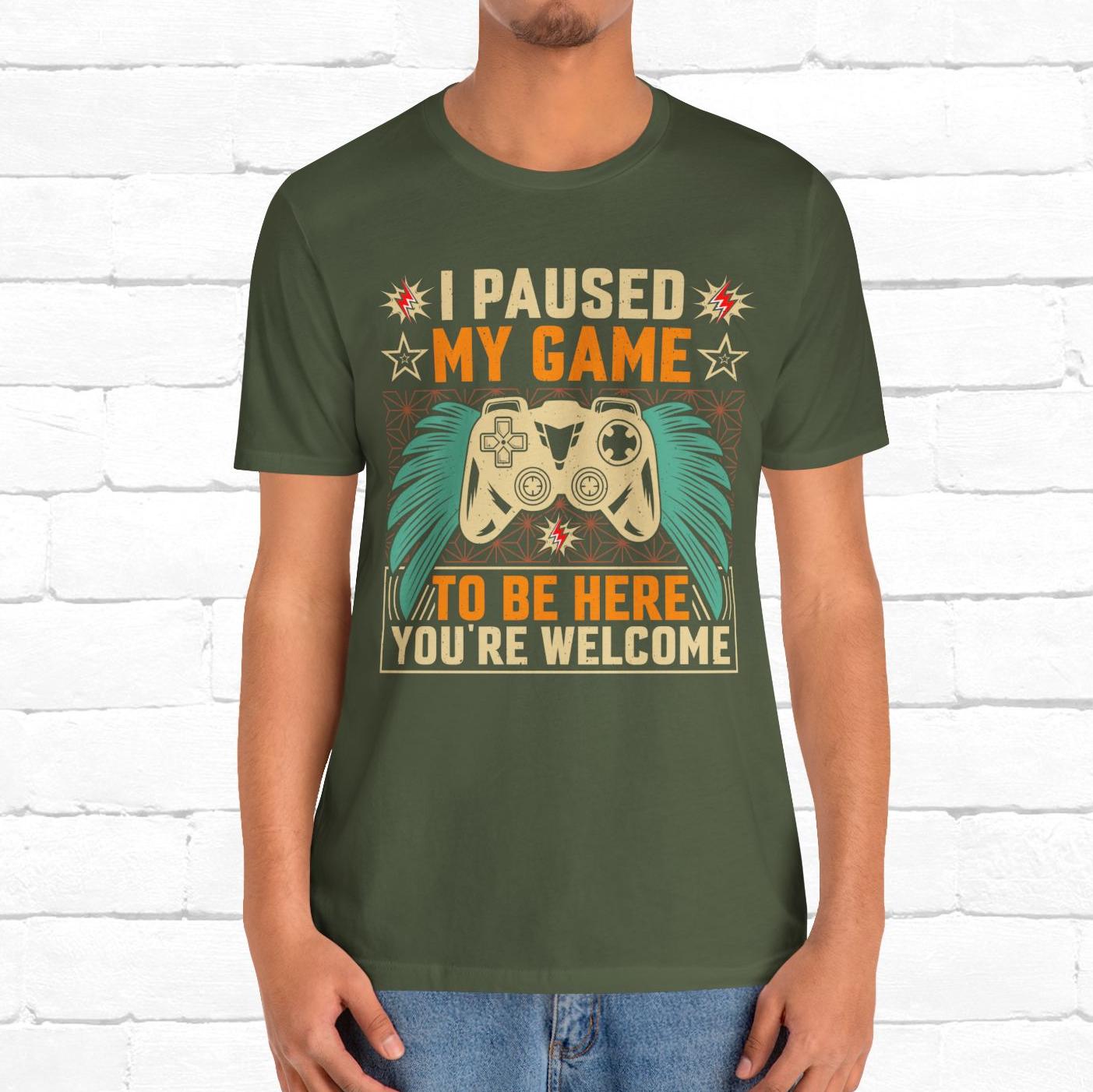 I Paused My Game To Be Here, You're Welcome Funny Unisex Gaming T-shirt