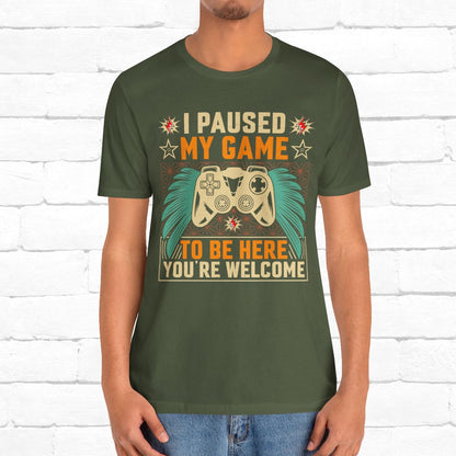 I Paused My Game To Be Here, You're Welcome Funny Unisex Gaming T-shirt