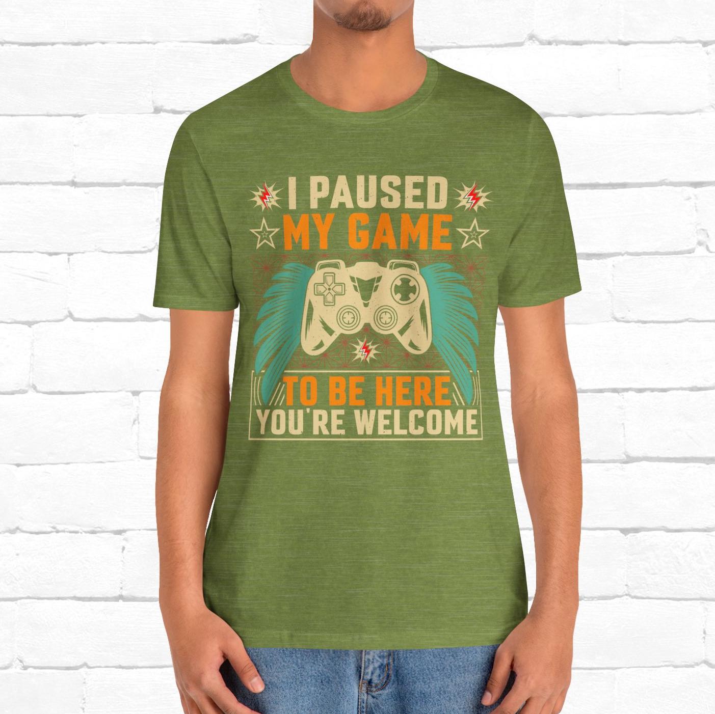 I Paused My Game To Be Here, You're Welcome Funny Unisex Gaming T-shirt