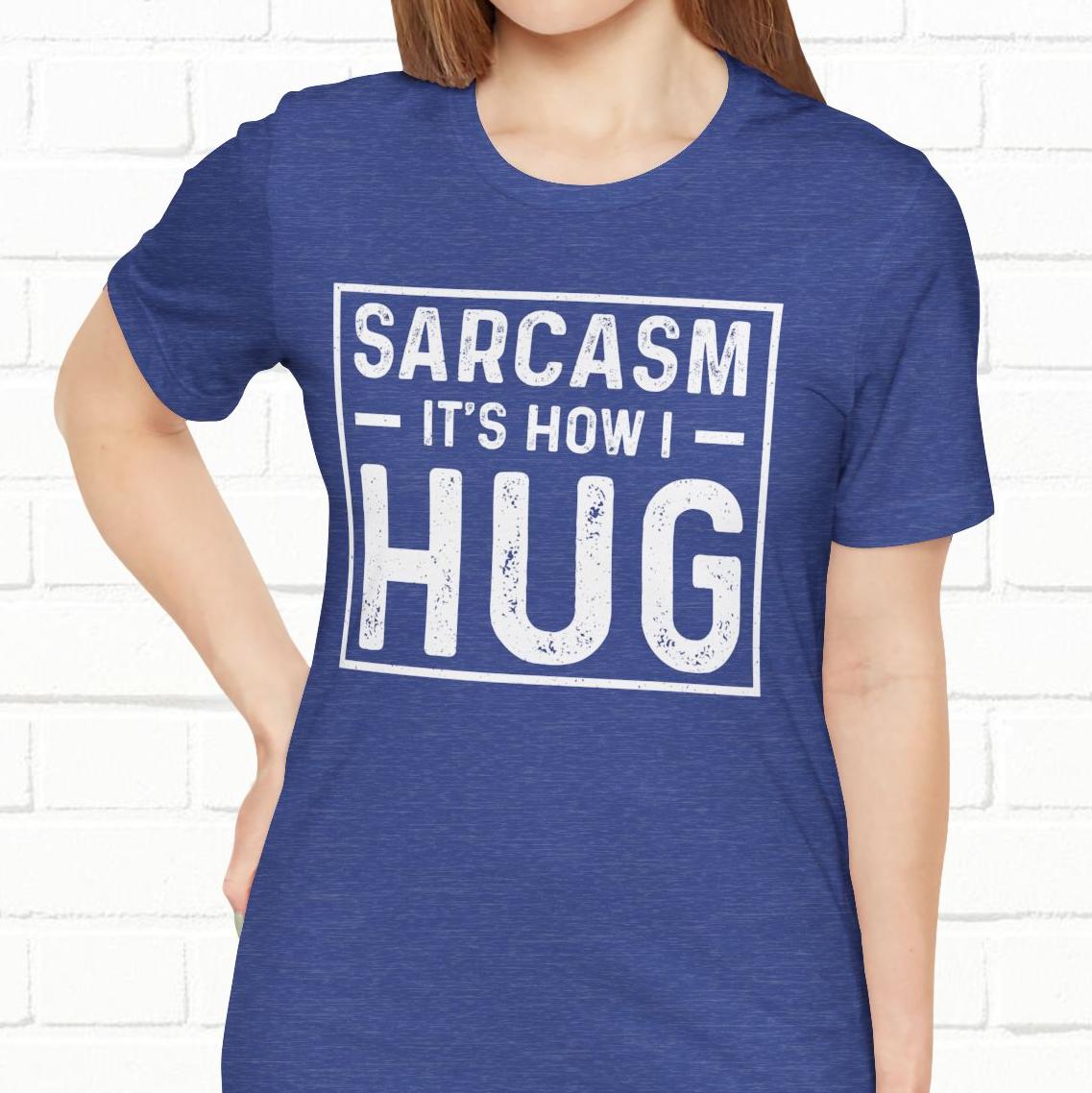 Sarcasm, It's How I Hug - Funny Quote Unisex T-shirt