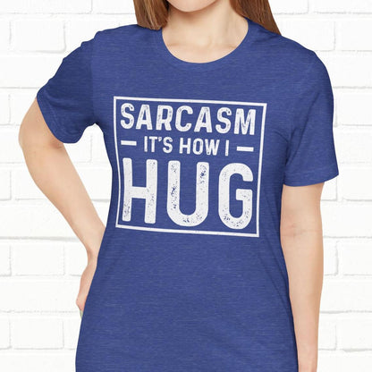 Sarcasm, It's How I Hug - Funny Quote Unisex T-shirt