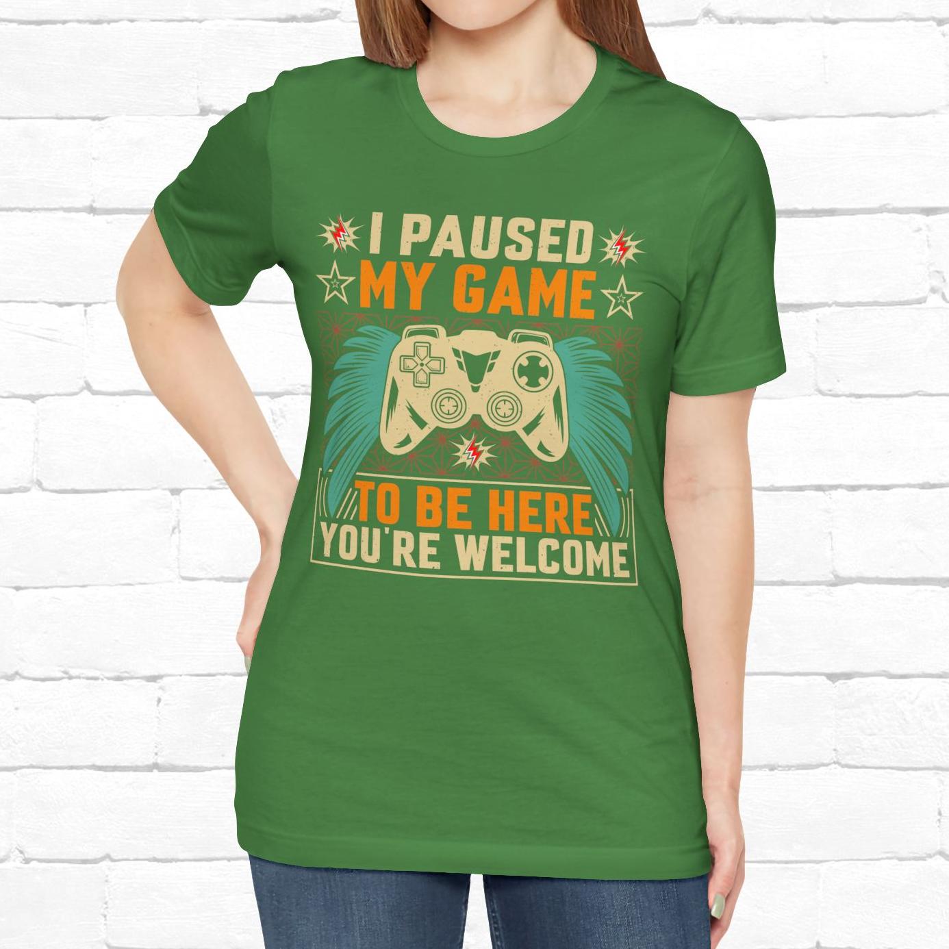 I Paused My Game To Be Here, You're Welcome Funny Unisex Gaming T-shirt