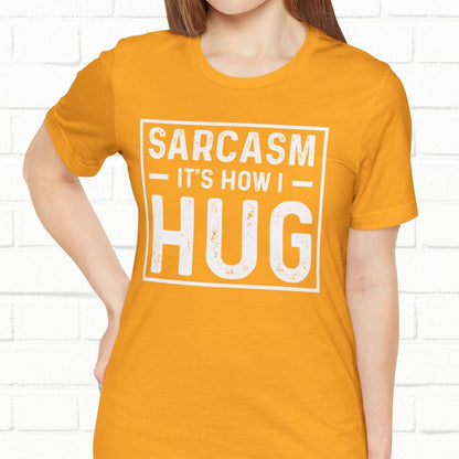 Sarcasm, It's How I Hug - Funny Quote Unisex T-shirt