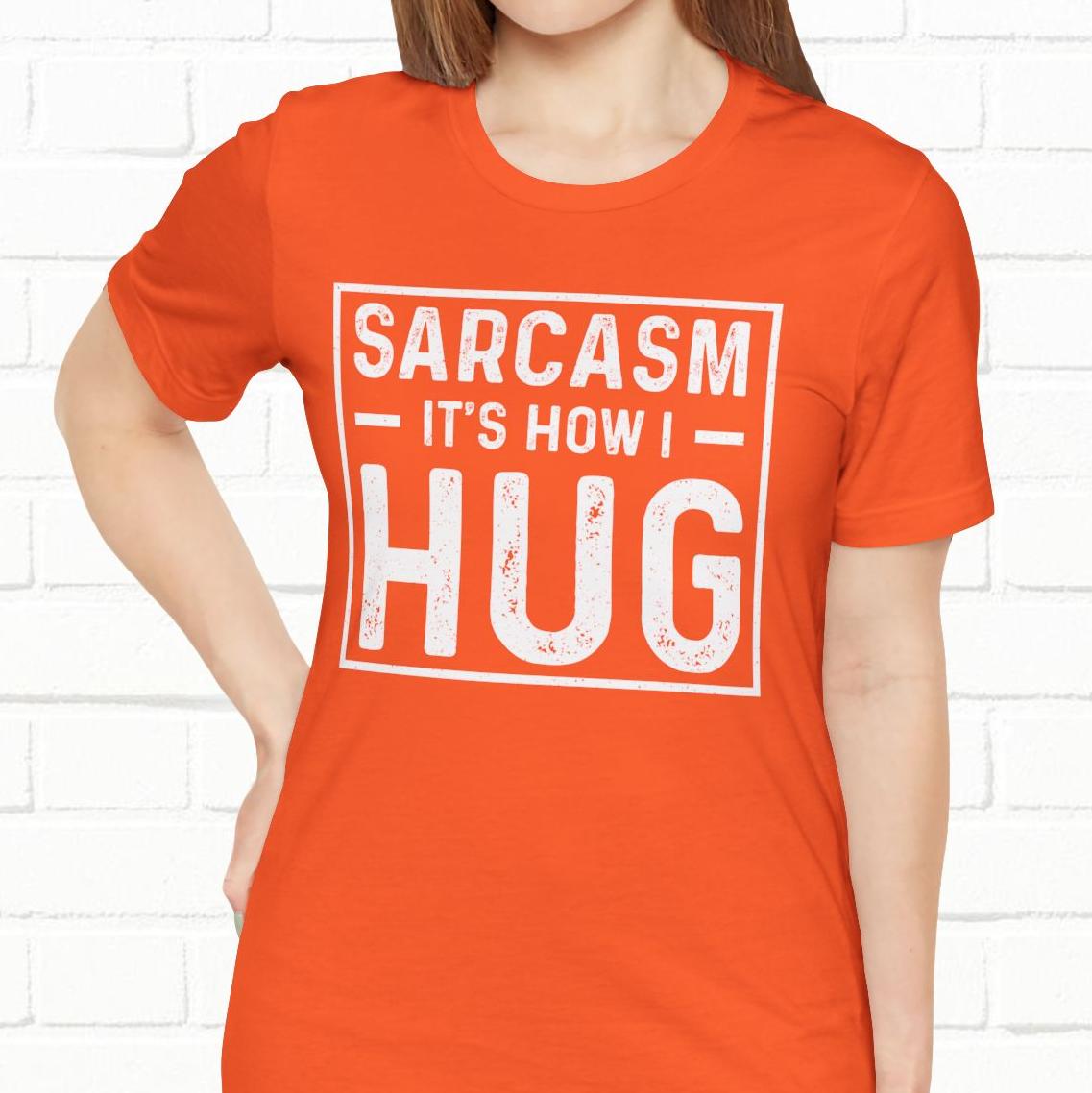 Sarcasm, It's How I Hug - Funny Quote Unisex T-shirt
