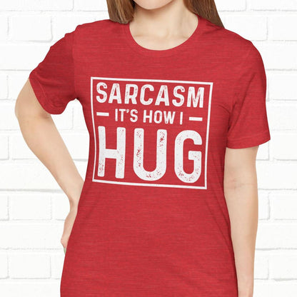 Sarcasm, It's How I Hug - Funny Quote Unisex T-shirt