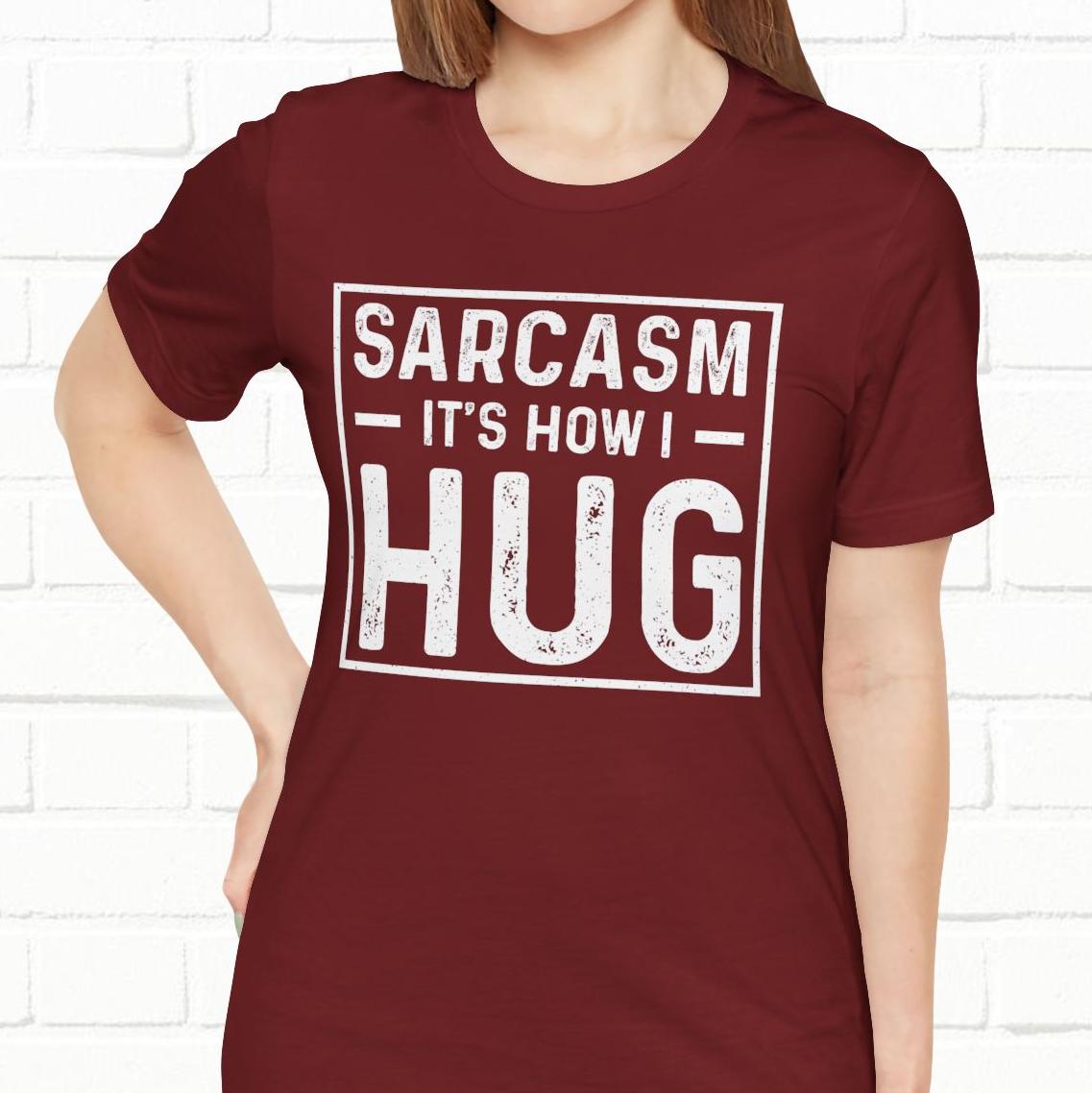 Sarcasm, It's How I Hug - Funny Quote Unisex T-shirt