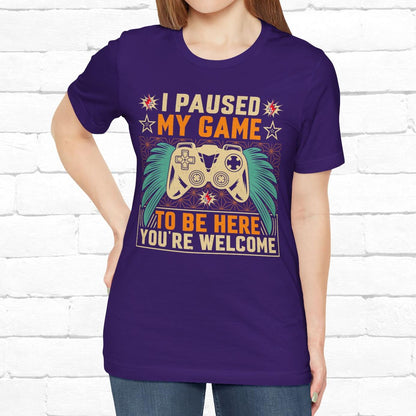 I Paused My Game To Be Here, You're Welcome Funny Unisex Gaming T-shirt