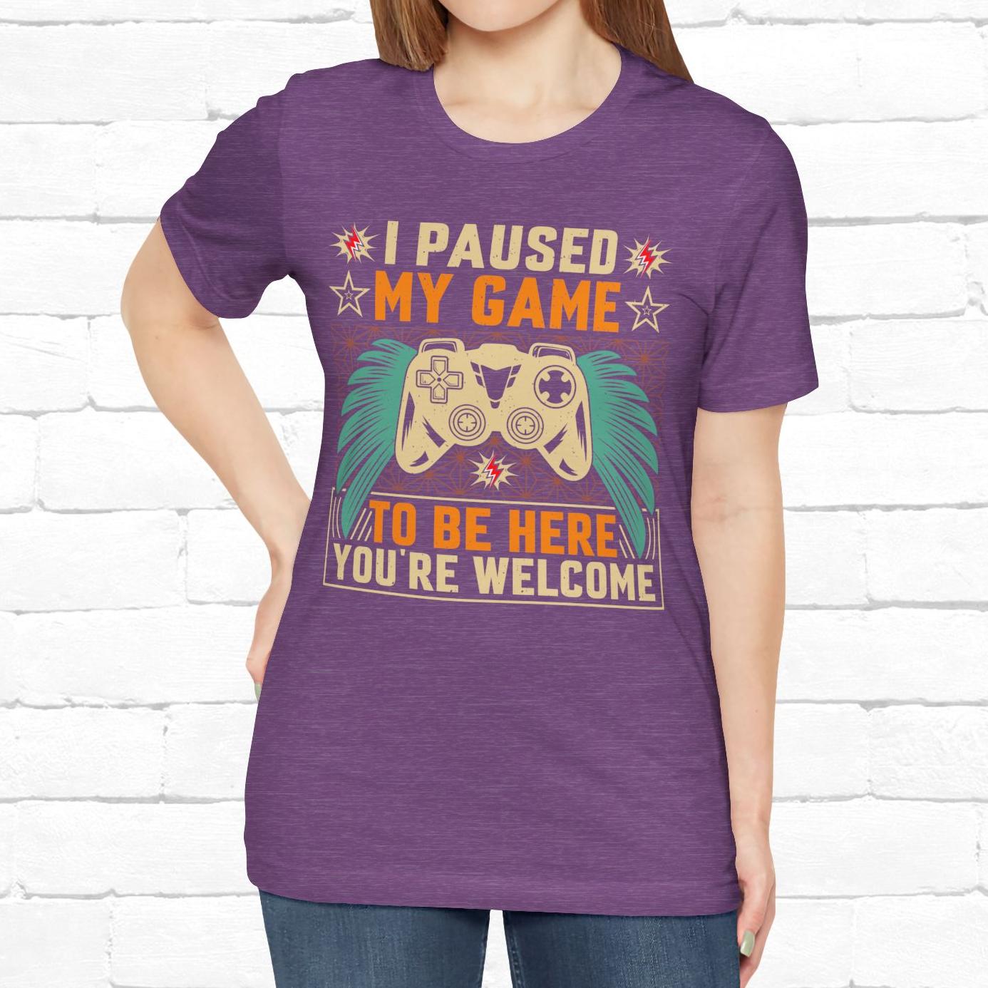 I Paused My Game To Be Here, You're Welcome Funny Unisex Gaming T-shirt