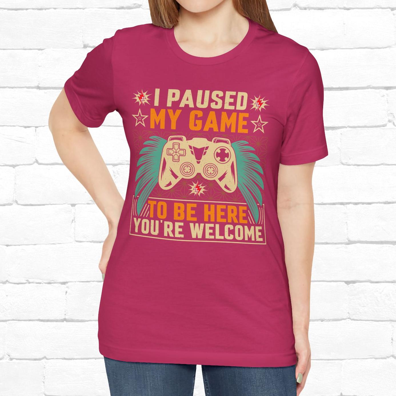 I Paused My Game To Be Here, You're Welcome Funny Unisex Gaming T-shirt