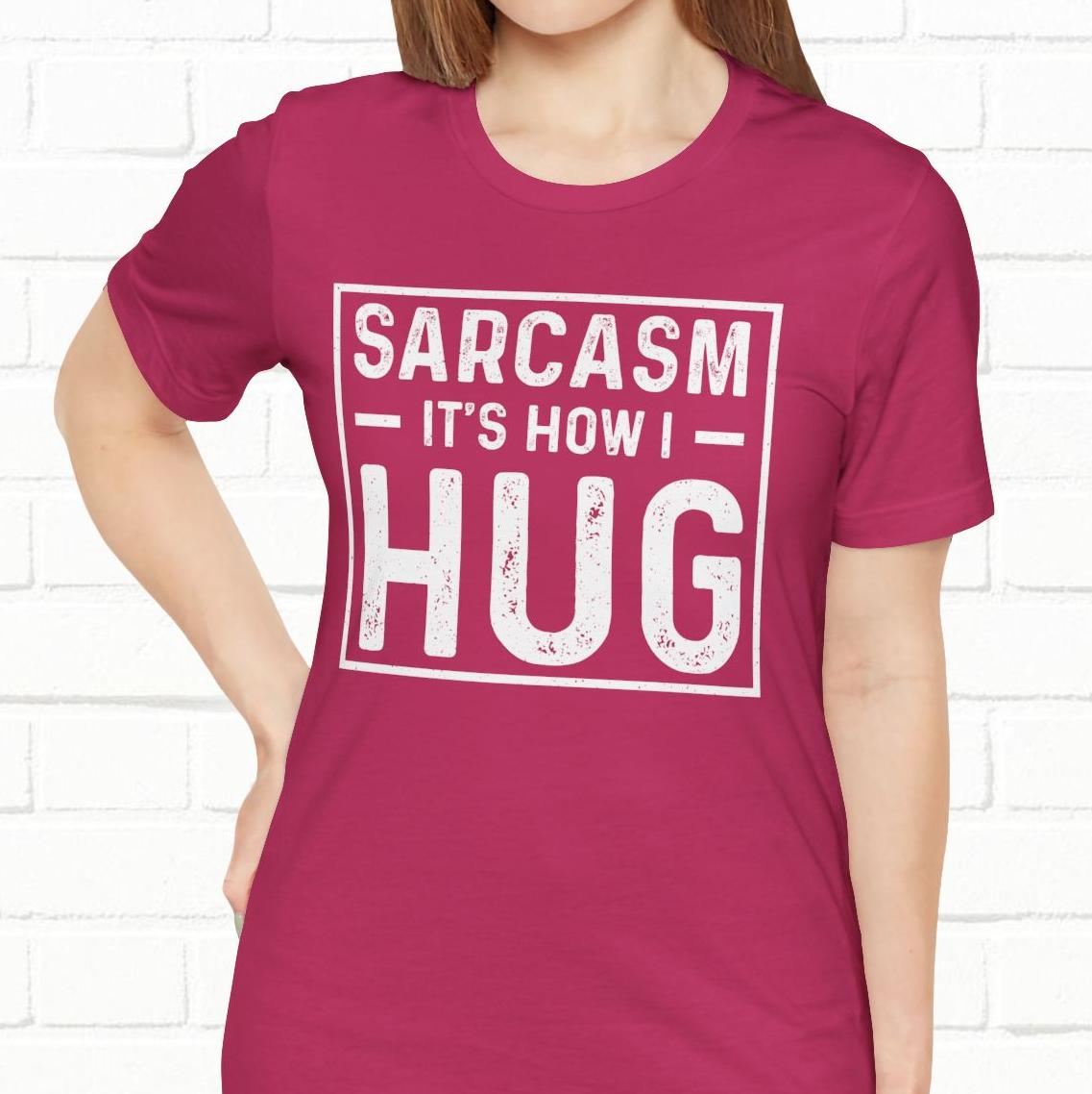 Sarcasm, It's How I Hug - Funny Quote Unisex T-shirt