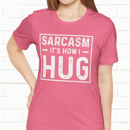 Sarcasm, It's How I Hug - Funny Quote Unisex T-shirt