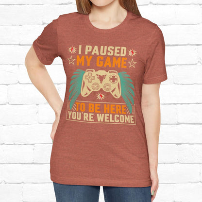 I Paused My Game To Be Here, You're Welcome Funny Unisex Gaming T-shirt