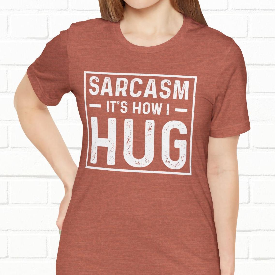 Sarcasm, It's How I Hug - Funny Quote Unisex T-shirt