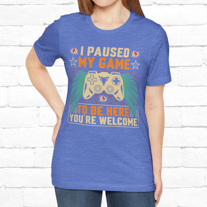 I Paused My Game To Be Here, You're Welcome Funny Unisex Gaming T-shirt