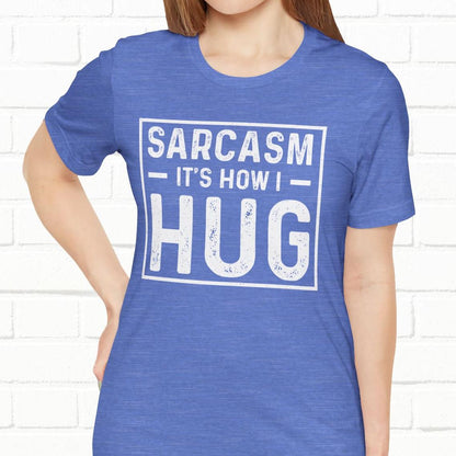 Sarcasm, It's How I Hug - Funny Quote Unisex T-shirt