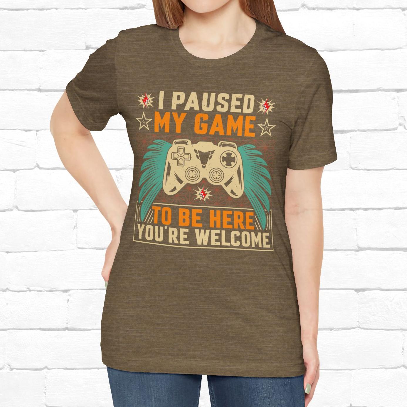 I Paused My Game To Be Here, You're Welcome Funny Unisex Gaming T-shirt