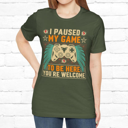 I Paused My Game To Be Here, You're Welcome Funny Unisex Gaming T-shirt