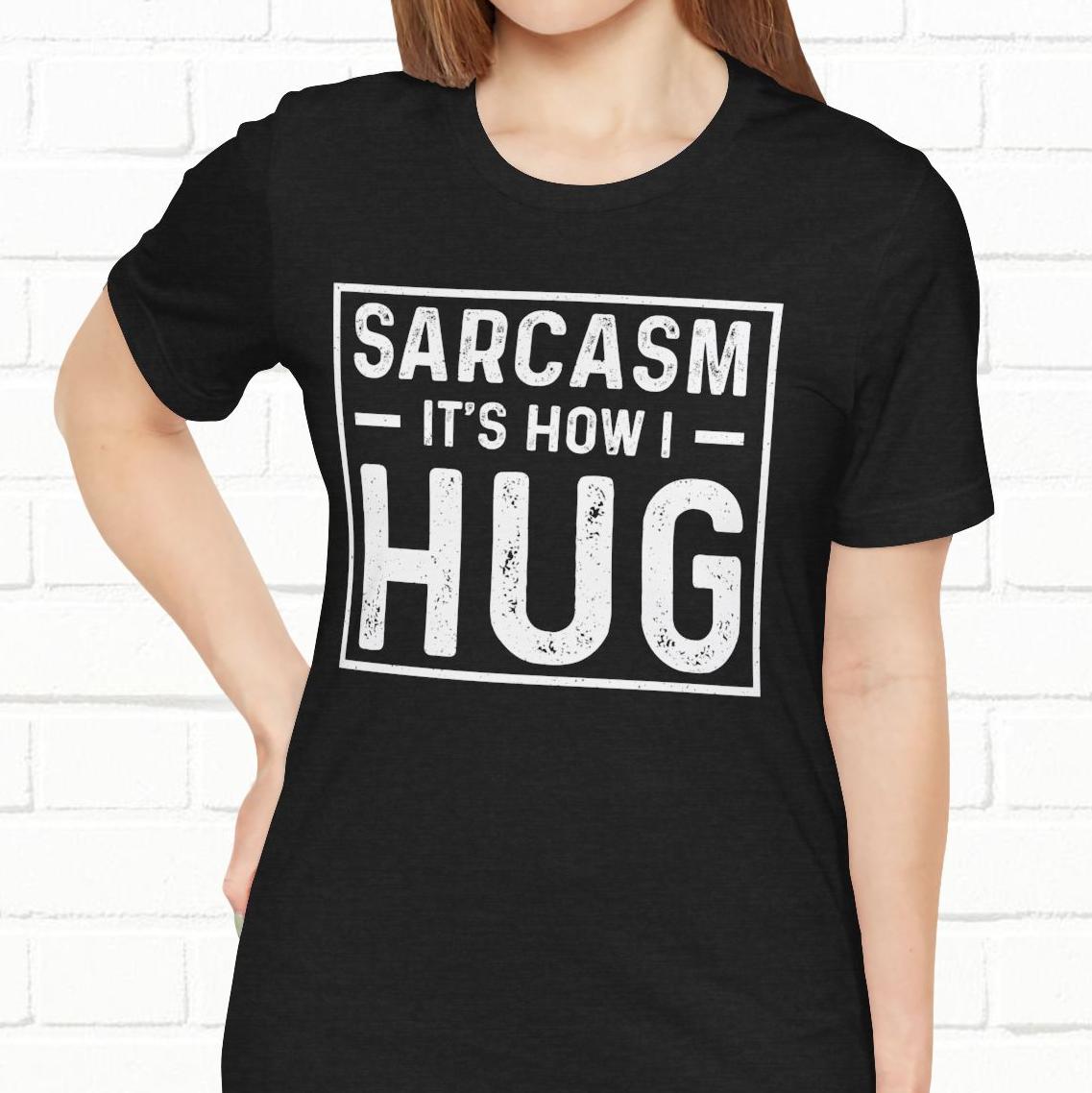 Sarcasm, It's How I Hug - Funny Quote Unisex T-shirt