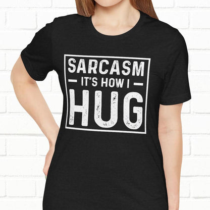 Sarcasm, It's How I Hug - Funny Quote Unisex T-shirt