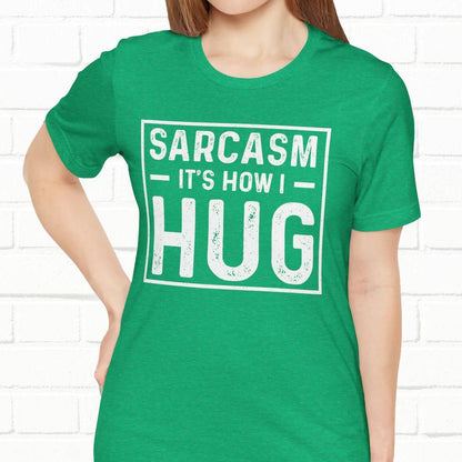 Sarcasm, It's How I Hug - Funny Quote Unisex T-shirt