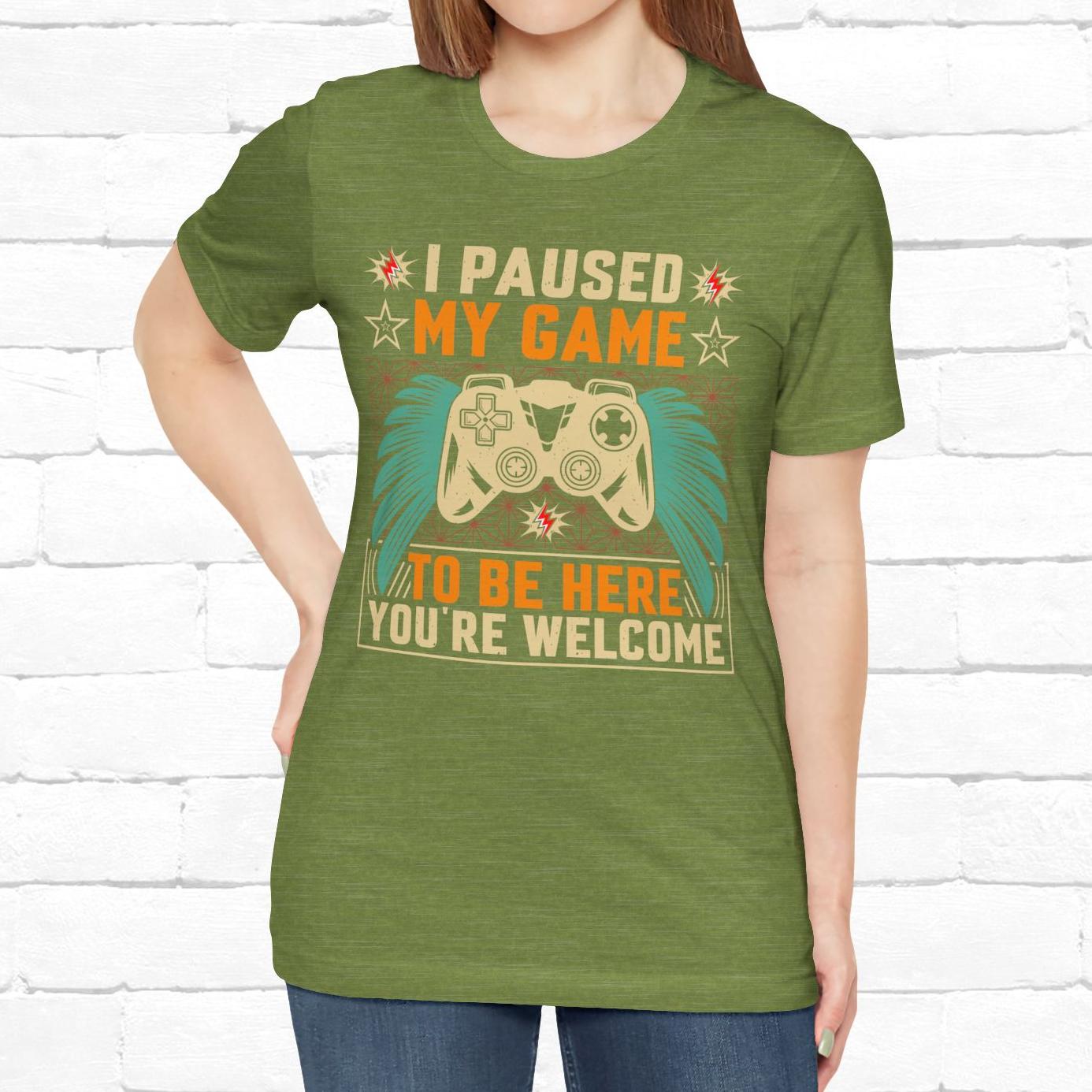 I Paused My Game To Be Here, You're Welcome Funny Unisex Gaming T-shirt