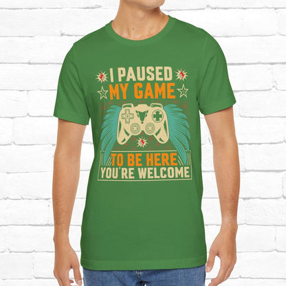 I Paused My Game To Be Here, You're Welcome Funny Unisex Gaming T-shirt
