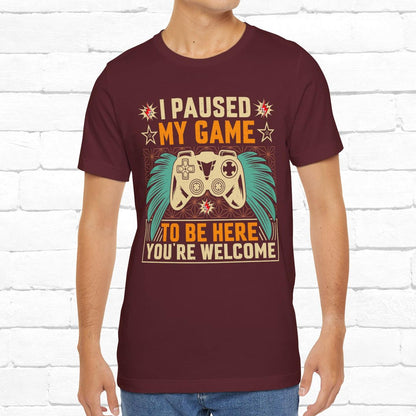 I Paused My Game To Be Here, You're Welcome Funny Unisex Gaming T-shirt