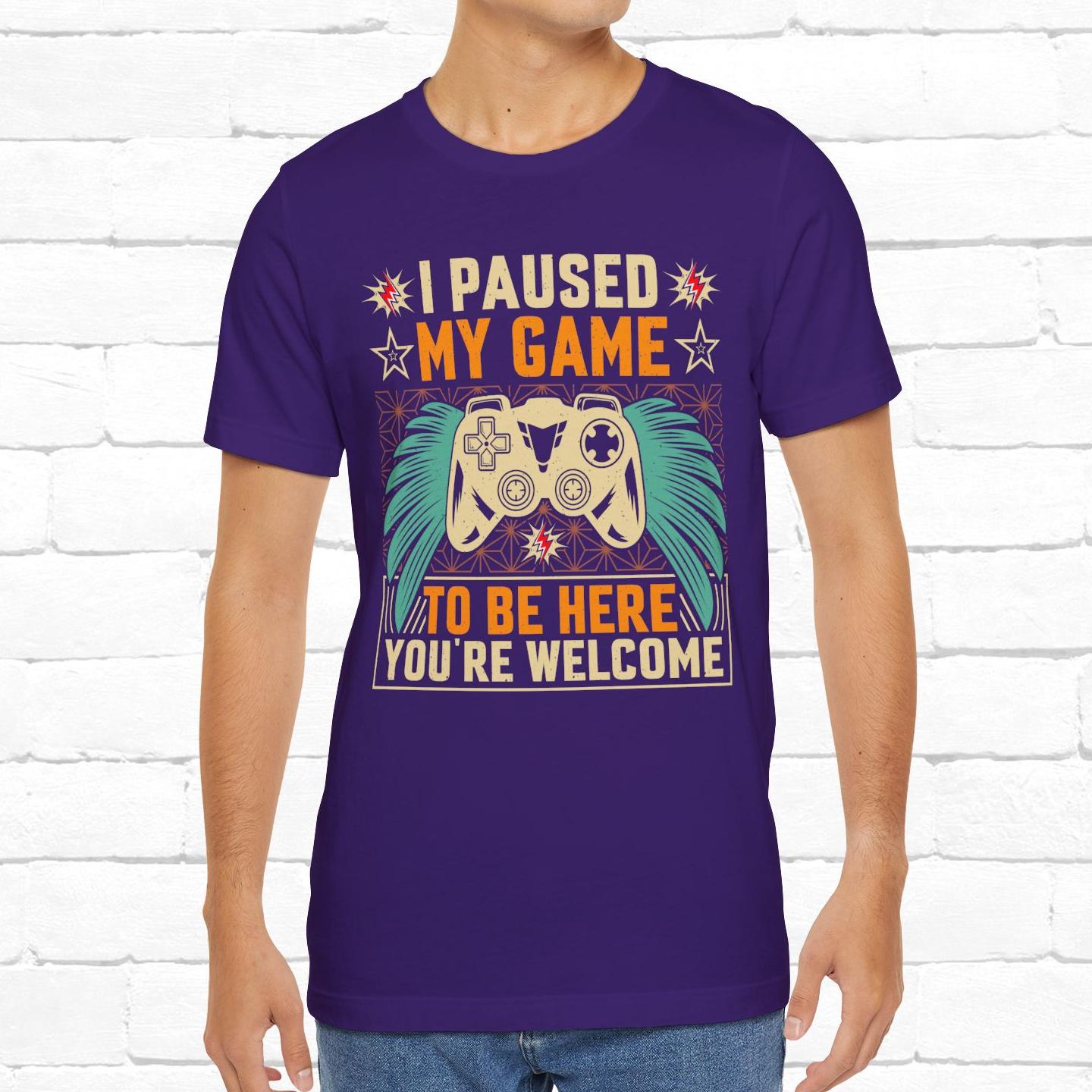 I Paused My Game To Be Here, You're Welcome Funny Unisex Gaming T-shirt