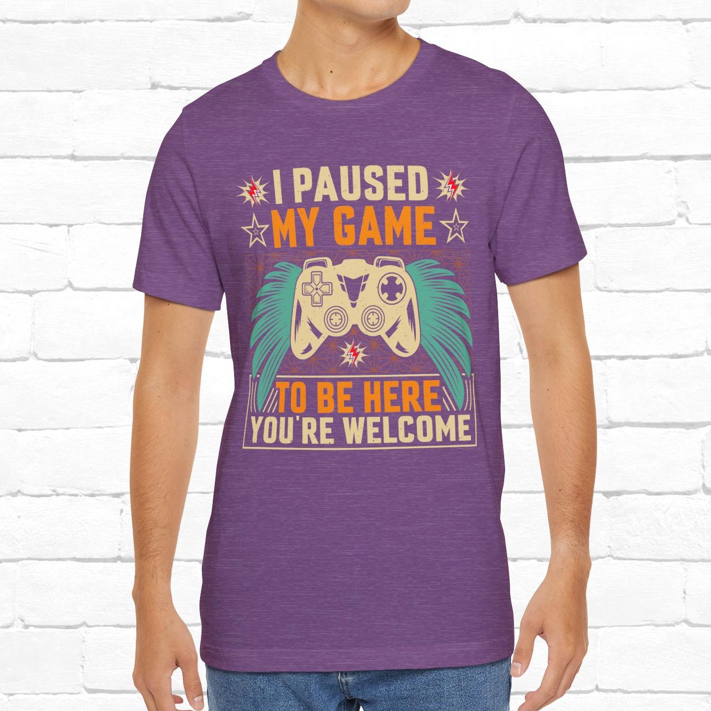 I Paused My Game To Be Here, You're Welcome Funny Unisex Gaming T-shirt