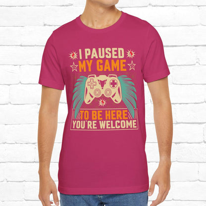 I Paused My Game To Be Here, You're Welcome Funny Unisex Gaming T-shirt