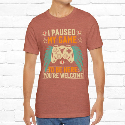 I Paused My Game To Be Here, You're Welcome Funny Unisex Gaming T-shirt