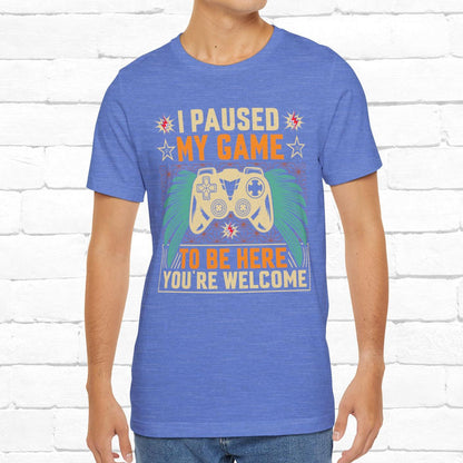 I Paused My Game To Be Here, You're Welcome Funny Unisex Gaming T-shirt
