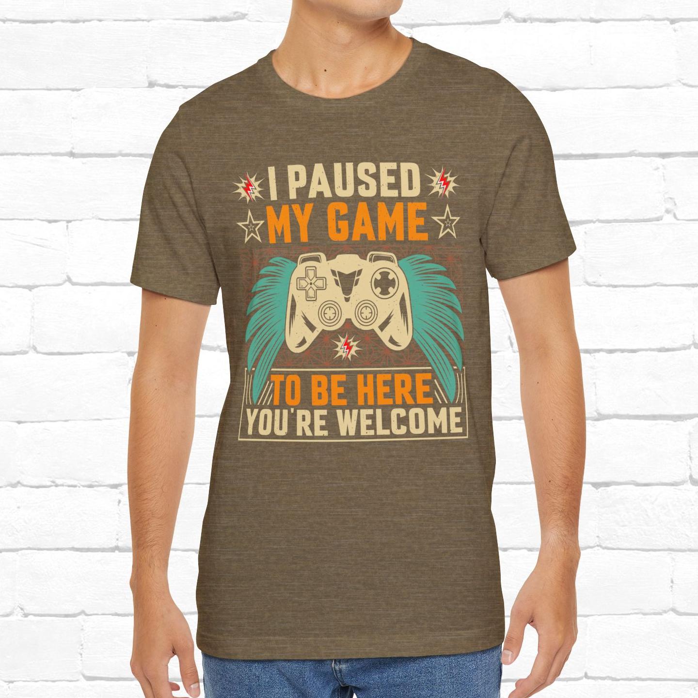 I Paused My Game To Be Here, You're Welcome Funny Unisex Gaming T-shirt