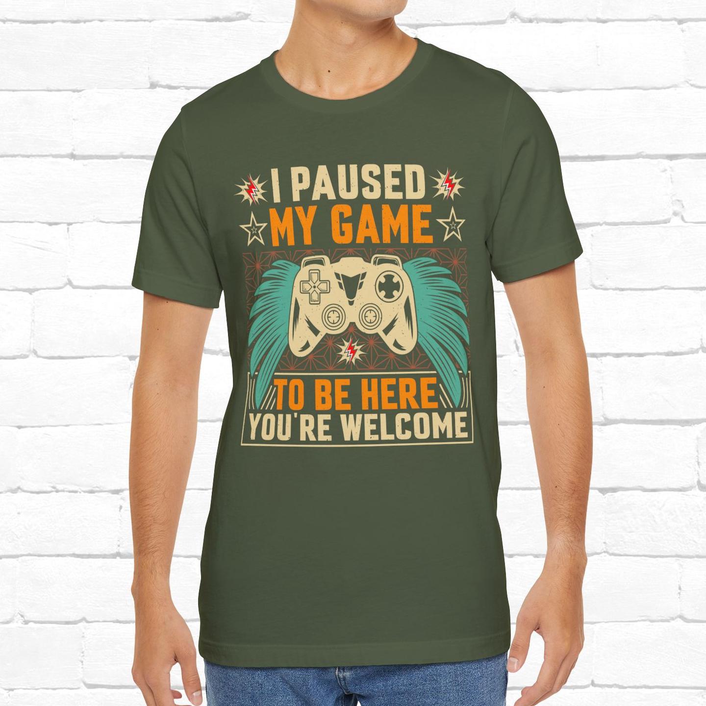 I Paused My Game To Be Here, You're Welcome Funny Unisex Gaming T-shirt