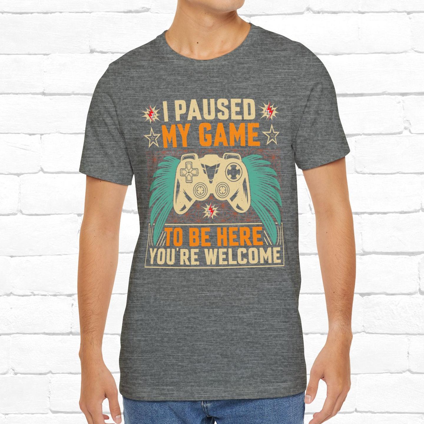 I Paused My Game To Be Here, You're Welcome Funny Unisex Gaming T-shirt