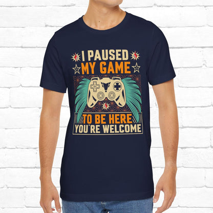 I Paused My Game To Be Here, You're Welcome Funny Unisex Gaming T-shirt