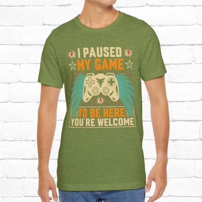 I Paused My Game To Be Here, You're Welcome Funny Unisex Gaming T-shirt
