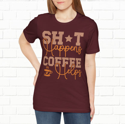 Sh*t Happens Coffee Helps Funny Unisex T-Shirt