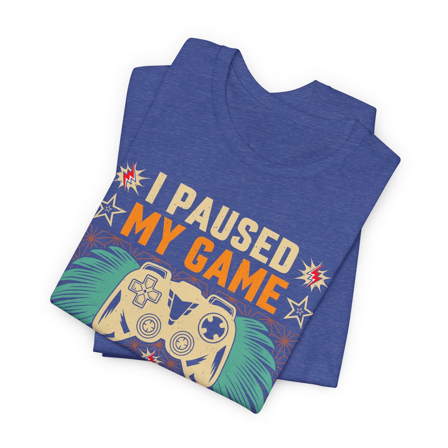 I Paused My Game To Be Here, You're Welcome Funny Unisex Gaming T-shirt