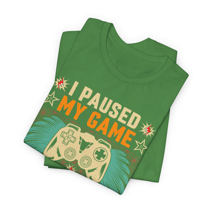 I Paused My Game To Be Here, You're Welcome Funny Unisex Gaming T-shirt