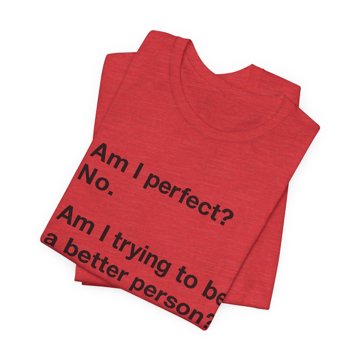 Am I Perfect No, Am I Trying To Be A Better Person? Also No. Funny Quote Unisex T-Shirt