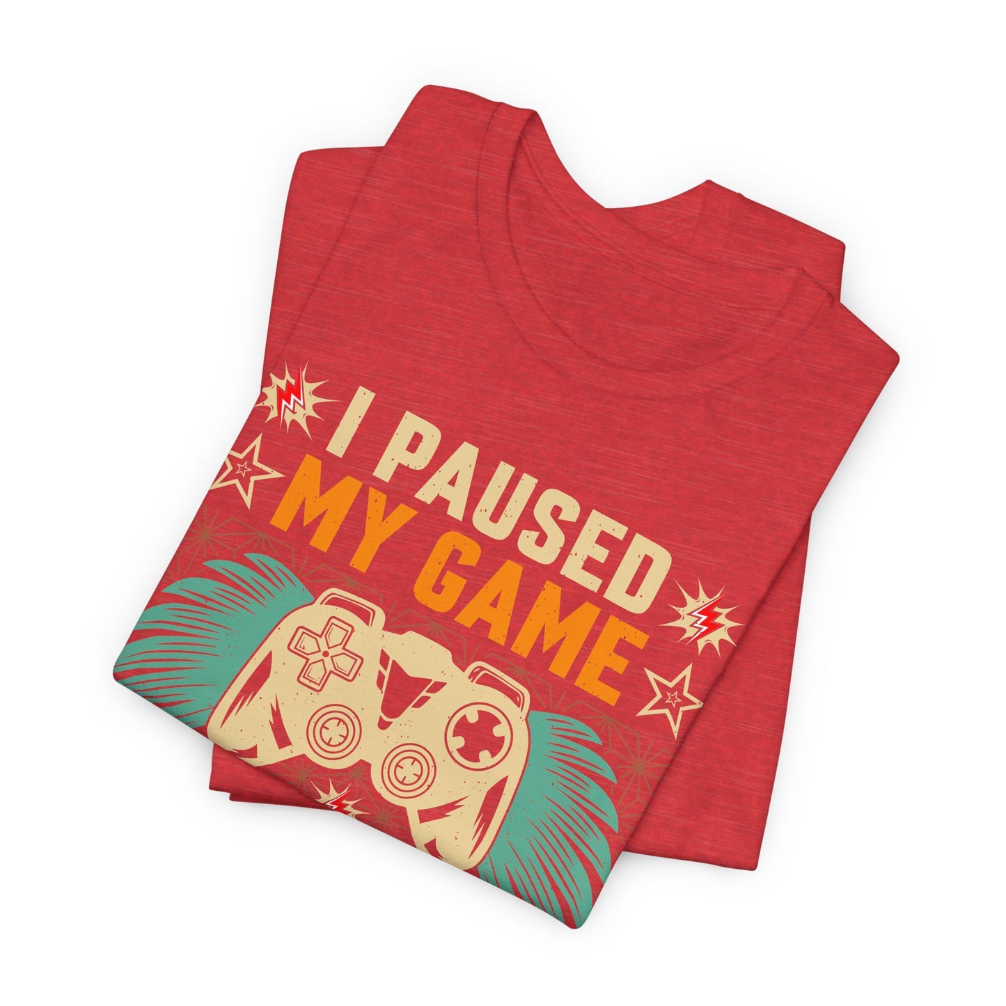 I Paused My Game To Be Here, You're Welcome Funny Unisex Gaming T-shirt