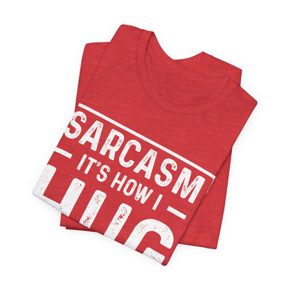 Sarcasm, It's How I Hug - Funny Quote Unisex T-shirt