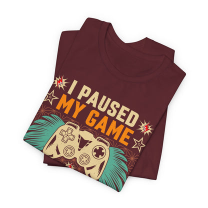 I Paused My Game To Be Here, You're Welcome Funny Unisex Gaming T-shirt
