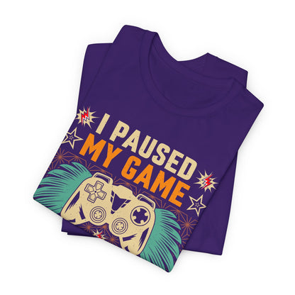 I Paused My Game To Be Here, You're Welcome Funny Unisex Gaming T-shirt