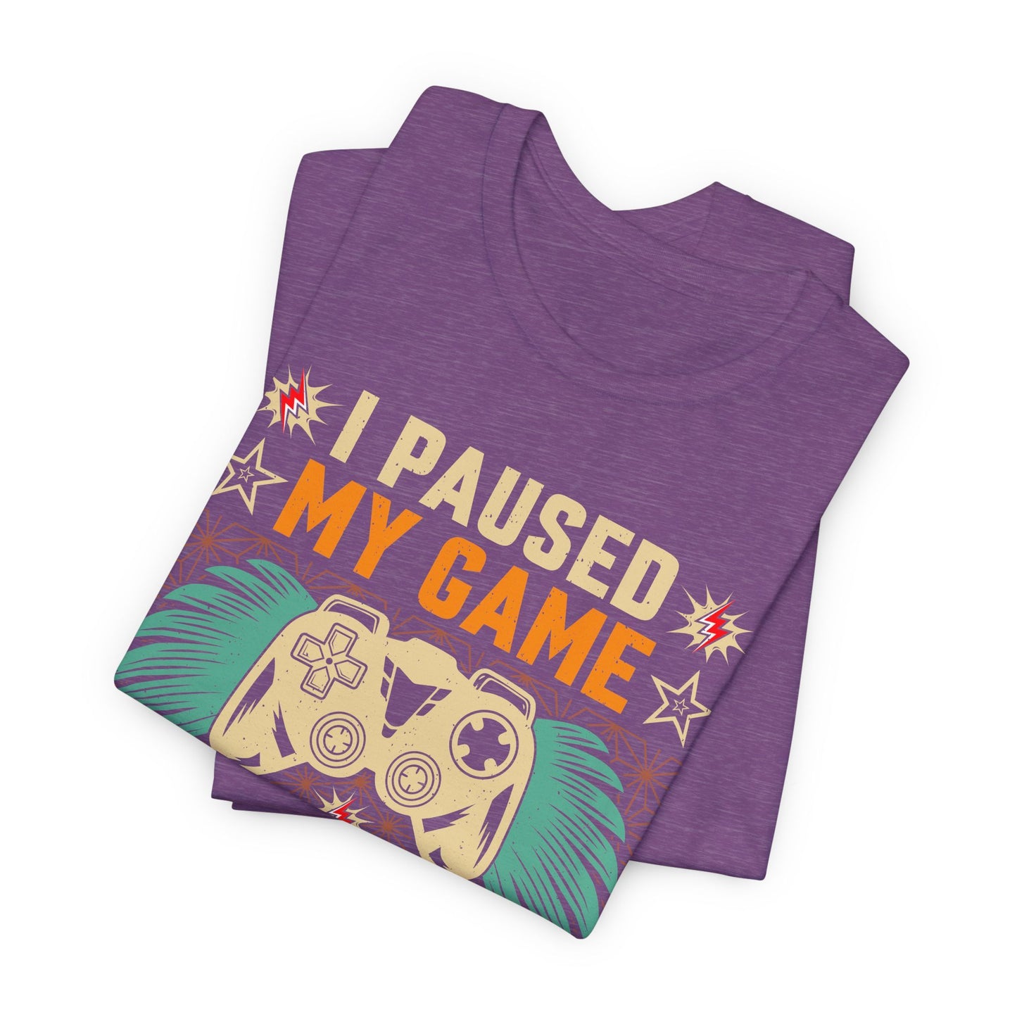 I Paused My Game To Be Here, You're Welcome Funny Unisex Gaming T-shirt