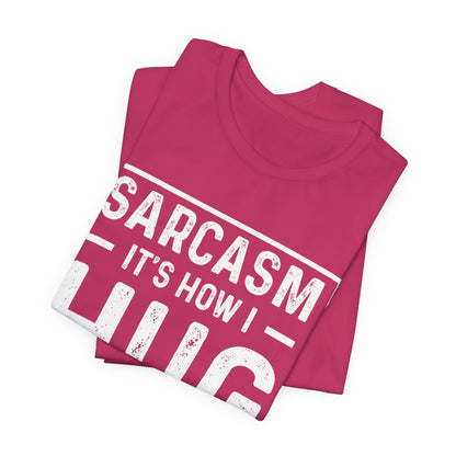 Sarcasm, It's How I Hug - Funny Quote Unisex T-shirt